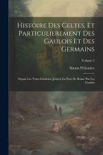 Histoire Des Celtes, Et Particulierement Des Gaulois Et Des Germains: Depuis Les Tems Fabuleux, Jusqu'à La Prise De Rome Par Les Gaulois; Volume 2 af Simon Pelloutier