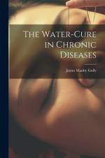 The Water-Cure in Chronic Diseases af James Manby Gully