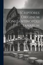 Scriptores Originum Constantinopolitanarum; Volume 1 af Anonymous