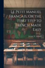 Le Petit Manuel Français, Or the First Step to French Made Easy af Jerome N. Vlieland