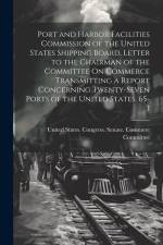 Port and Harbor Facilities Commission of the United States Shipping Board, Letter to the Chairman of the Committee On Commerce Transmitting a Report C af United States Congress Senate Comm