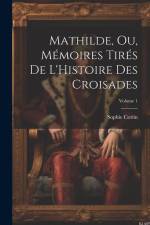 Mathilde, Ou, Mémoires Tirés De L'Histoire Des Croisades; Volume 1 af Sophie Cottin