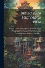Biblioteca Histórica Filipina: Historias, Crónicas, Anales, Memorias, Replaciones, Cartas, Papeles Sueltos Y Demas Documentos Históricos, Todós, Inéd af Anonymous
