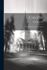 Calvin: Sa Vie, Son Oeuvre Et Ses Écrits af Felix Bungener