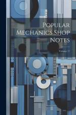 Popular Mechanics Shop Notes; Volume 17 af Anonymous