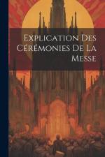 Explication Des Cérémonies De La Messe af Anonymous