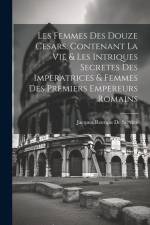 Les Femmes Des Douze Cesars, Contenant La Vie & Les Intriques Secretes Des Imperatrices & Femmes Des Premiers Empereurs Romains af Jacques Roergas De Serviez