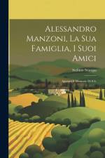 Alessandro Manzoni, La Sua Famiglia, I Suoi Amici: Appunti E Memorie Di S.S. af Stefano Stampa