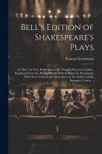 Bell's Edition of Shakespeare's Plays: As They Are Now Performed at the Theatres Royal in London; Regulated From the Prompt Books of Each House by Per af Francis Gentleman
