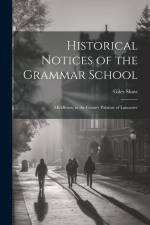 Historical Notices of the Grammar School: Middleton, in the County Palatine of Lancaster af Giles Shaw