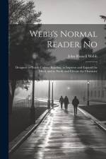 Webb's Normal Reader. No: Designed to Teach Correct Reading, to Improve and Expand the Mind, and to Purify and Elevate the Character af John Russell Webb