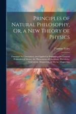 Principles of Natural Philosophy, Or, a New Theory of Physics: Founded On Gravitation, and Applied in Explaining the General Properties of Matter, the af Thomas Exley