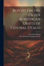 Report On the Older Auriferous Drifts of Central Otago af Alexander McKay