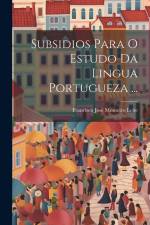 Subsidios Para O Estudo Da Lingua Portugueza ... af Francisco José Monteiro Leite