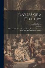 Players of a Century: A Record of the Albany Stage. Including Notices of Prominent Actors Who Have Appeared in America af Henry Pitt Phelps