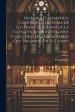 Historia Eclesiastica, Contiene La Historia De Los Papas, El Estado De La Iglesia En Sus Pontificados Y Las Cosas Mas Memorables Que Passaron En Su Ti af P. Gautruche