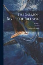 The Salmon Rivers of Ireland; Volume 1 af Augustus Grimble