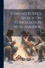 Edmund Burke's Speech On Conciliation With America, 1775 af Anonymous