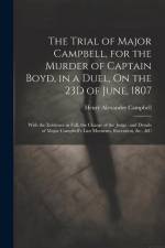 The Trial of Major Campbell, for the Murder of Captain Boyd, in a Duel, On the 23D of June, 1807: With the Evidence in Full, the Charge of the Judge, af Henry Alexander Campbell