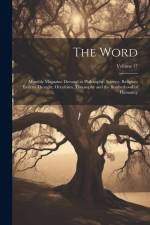 The Word: Monthly Magazine Devoted to Philosophy, Science, Religion; Eastern Thought, Occultism, Theosophy and the Brotherhood o af Anonymous