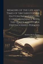 Memoirs of the Life and Times of Sir Christopher Hatton, Including His Correspondence With the Queen and Other Distinguished Persons af Nicholas Harris Nicolas