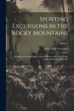 Sporting Excursions in the Rocky Mountains: Including a Journey to the Columbia River, and a Visit to the Sandwich Islands, Chili, &c; Volume 1 af John Kirk Townsend