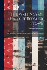 The Writings of Harriet Beecher Stowe: With Biographical Introductions, Portraits and Other Illustrations af Harriet Beecher Stowe