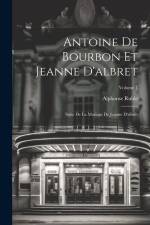 Antoine De Bourbon Et Jeanne D'albret: Suite De La Mariage De Jeanne D'albret; Volume 1 af Alphonse Ruble