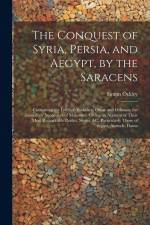 The Conquest of Syria, Persia, and Aegypt, by the Saracens: Containing the Lives of Abubeker, Omar and Othman, the Immediate Successors of Mahomet. Gi af Simon Ockley