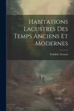 Habitations Lacustres Des Temps Anciens Et Modernes af Frédéric Troyon