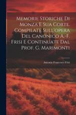 Memorie Storiche Di Monza E Sua Corte. Compilate Sull'opera Del Canonico A.-F. Frisi E Continuate Dal Prof. G. Marimonti af Antonio Francesco Frisi