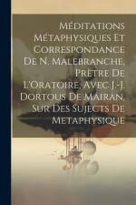 Méditations Métaphysiques Et Correspondance De N. Malebranche, Prètre De L'Oratoire, Avec J.-J. Dortous De Mairan, Sur Des Sujects De Metaphysique af Anonymous