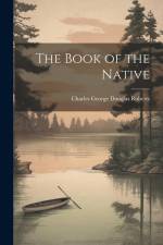 The Book of the Native af Charles George Douglas Roberts