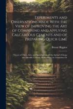 Experiments and Observations Made With the View of Improving the Art of Composing and Applying Calcareous Cements and of Preparing Quick-Lime: Theory af Bryan Higgins