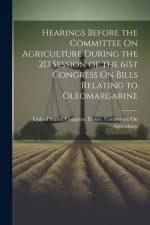 Hearings Before the Committee On Agriculture During the 2D Session of the 61St Congress On Bills Relating to Oleomargarine af United States Congress House Commi