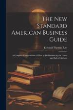 The New Standard American Business Guide: A Complete Compendium of How to Do Business by the Latest and Safest Methods af Edward Thomas Roe