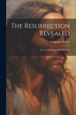 The Resurrection Revealed: Or, the Dawning of the Day-Star af Nathaniel Homes