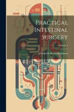 Practical Intestinal Surgery; Volume 1 af Frederick Byron Robinson