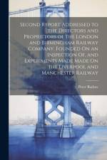 Second Report Addressed to the Directors and Proprietors of the London and Birmingham Railway Company, Founded On an Inspection Of, and Experiments Ma af Peter Barlow
