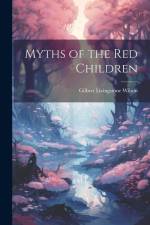 Myths of the Red Children af Gilbert Livingstone Wilson