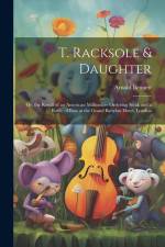 T. Racksole & Daughter: Or, the Result of an American Millionaire Ordering Steak and a Bottle of Bass at the Grand Babylon Hotel, London af Arnold Bennett