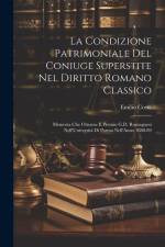 La Condizione Patrimoniale Del Coniuge Superstite Nel Diritto Romano Classico: Memoria Che Ottenne Il Premio G.D. Romagnosi Nell'Università Di Parma N af Emilio Costa