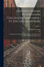 Desiderii Erasmi Roterodami Colloquia Familiaria; Et, Encomium Moriae: Ad Optimorum Librorum Fidem Diligenter Emendata Cum Succincta Difficiliorum Exp af Desiderius Erasmus