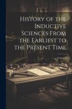History of the Inductive Sciences From the Earliest to the Present Time; Volume 1 af Anonymous