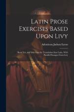 Latin Prose Exercises Based Upon Livy: Book Xxi, and Selections for Translation Into Latin, With Parallel Passages From Livy af Adoniram Judson Eaton