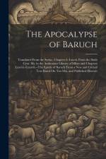The Apocalypse of Baruch: Translated From the Syriac, Chapters I.-Lxxvii. From the Sixth Cent. Ms. in the Ambrosian Library of Milan and Chapter af Anonymous