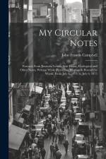 My Circular Notes: Extracts From Journals, Letters Sent Home, Geological and Other Notes, Written While Travelling Westwards Round the Wo af John Francis Campbell