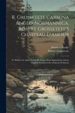 R. Grossetete Carmina Anglo-Normannica. Robert Grossetete'S Chasteau D'Amour: To Which Are Added Lavie De Sainte Maire Egyptienne and an English Versi af Matthew Cooke