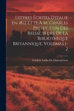 Lettres Écrites D'italie En 1812 Et 13, À M. Charles Pictet, L'un Des Rédacteurs De La Bibliothèque Britannique, Volumes 1-2 af Frederic Lullin De Chateauvieux