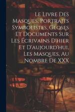 Le Livre Des Masques, Portraits Symbolistes, Gloses Et Documents Sur Les Écrivains D'hier Et D'aujourd'hui, Les Masques, Au Nombre De XXX af Anonymous